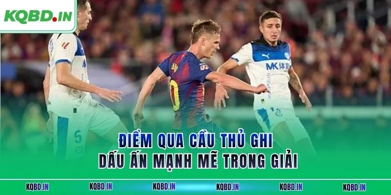 La Liga 35 Điểm qua cầu thủ ghi dấu ấn mạnh mẽ trong giải
