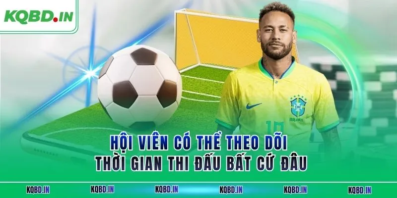 KQBD IN - Nhận định, kết quả bóng đá hôm nay trực tiếp 24/7 106 Hội viên có thể theo dõi thời gian thi đấu bất cứ đâu