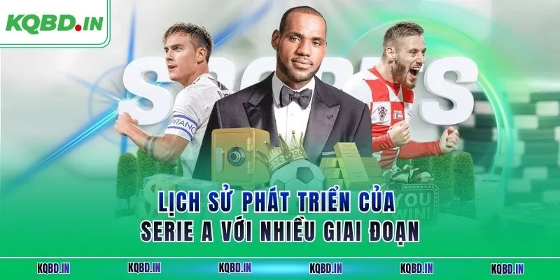 Serie A 30 Lịch sử phát triển của Serie A với nhiều giai đoạn
