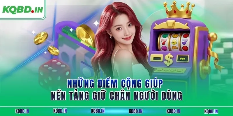 Những điểm cộng giúp nền tảng giữ chân người dùng