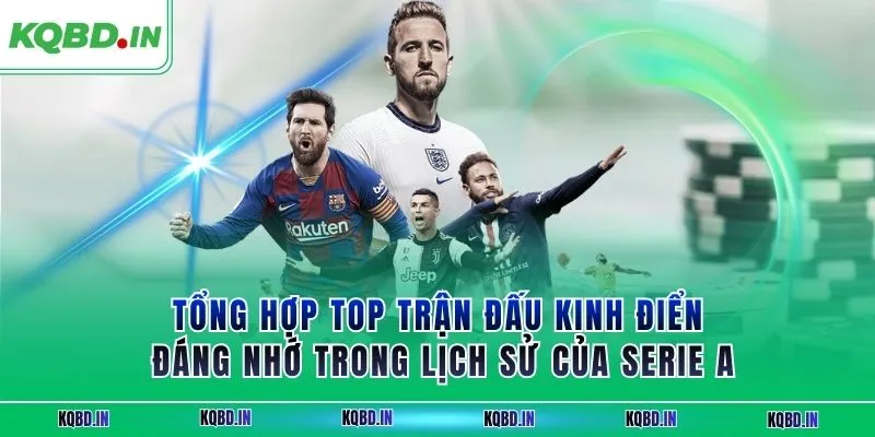 Serie A 33 Tổng hợp top trận đấu kinh điển đáng nhớ trong lịch sử của Serie A