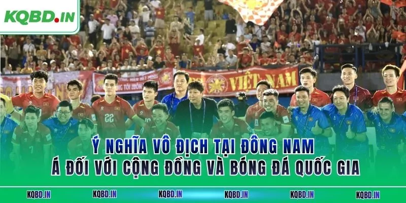 Vô Địch ĐNA 28 Ý nghĩa vô địch tại ĐNÁ đối với cộng đồng và bóng đá quốc gia