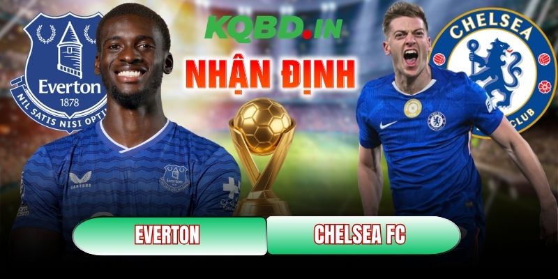 Nhận định bóng đá Everton vs Chelsea FC, 0h30 ngày 22/3 4 Everton vs Chelsea FC